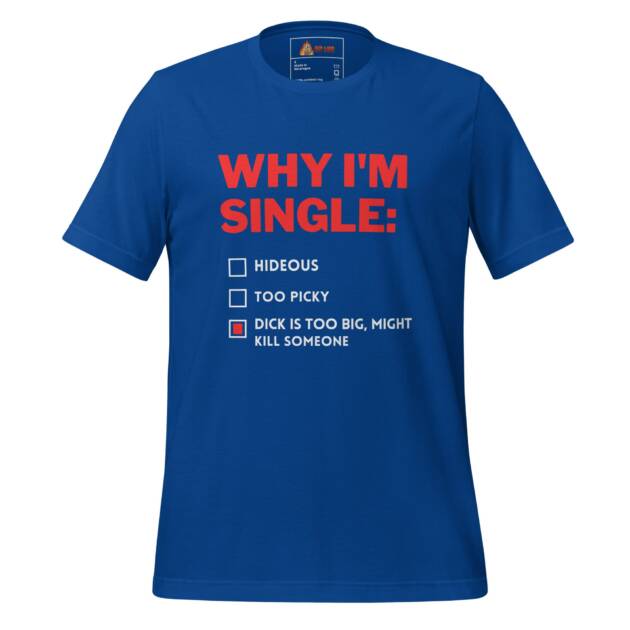 Blue 'Why I'm Single... Dick Is Too Big' provocative text t-shirt